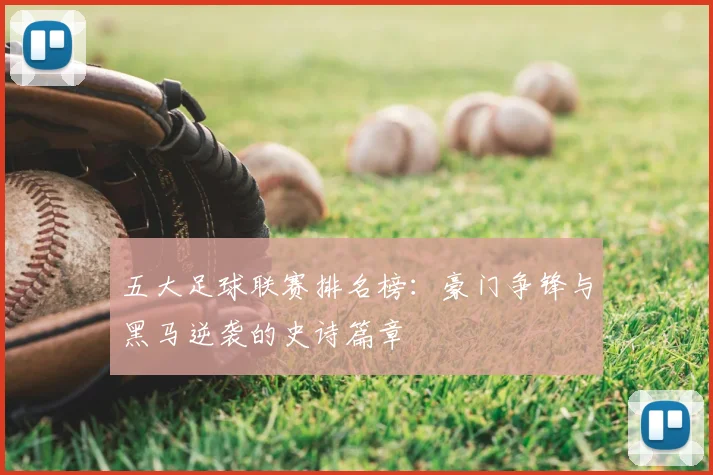 五大足球联赛排名榜：豪门争锋与黑马逆袭的史诗篇章